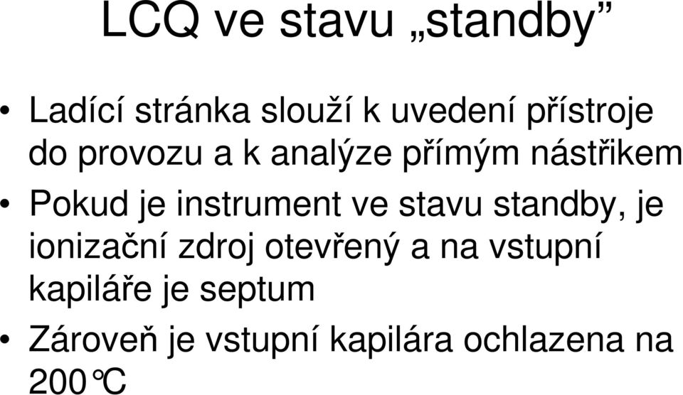 instrument ve stavu standby, je ionizaní zdroj otevený a na