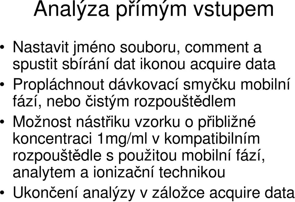 Možnost nástiku vzorku o pibližné koncentraci 1mg/ml v kompatibilním rozpouštdle s