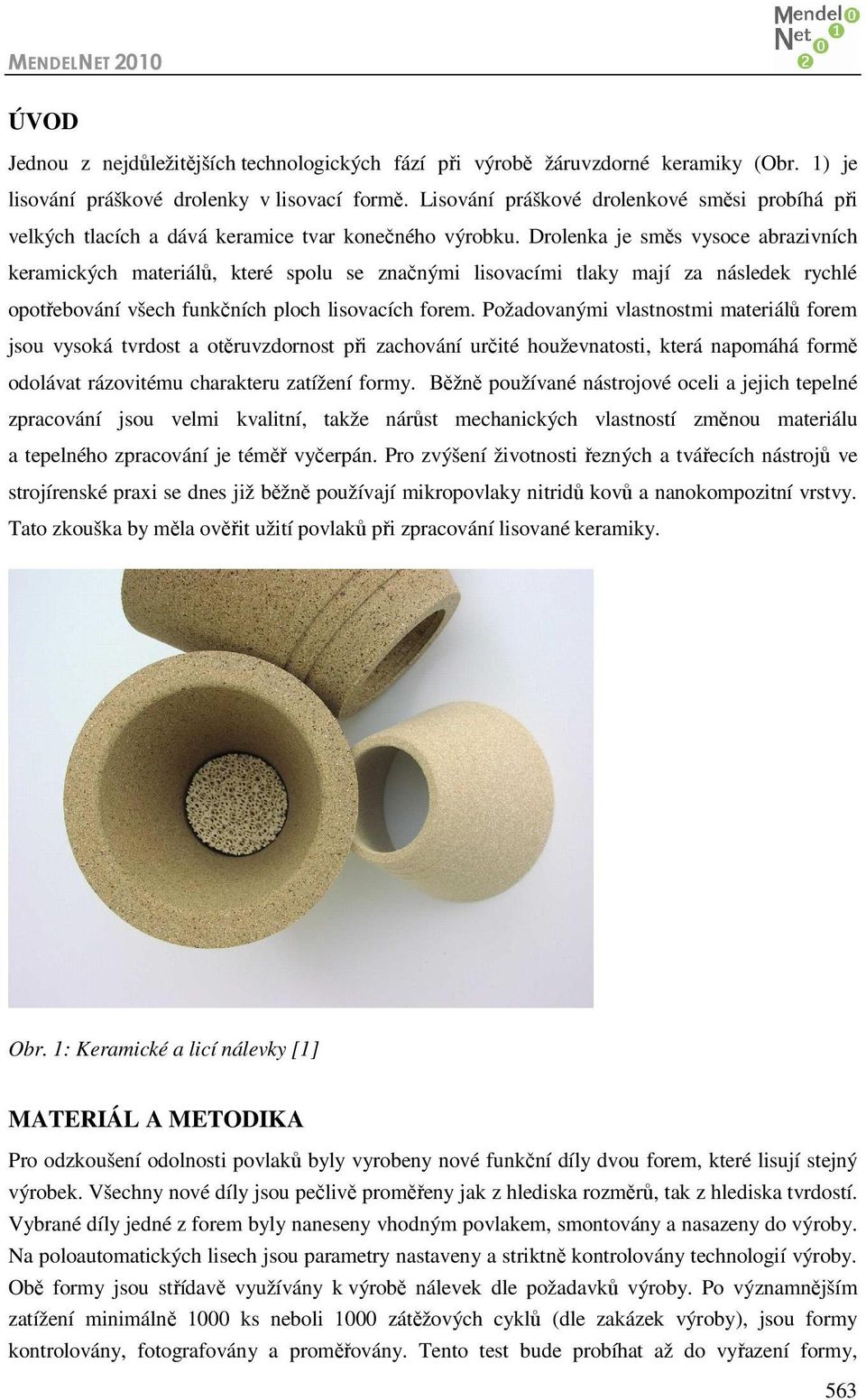 Drolenka je směs vysoce abrazivních keramických materiálů, které spolu se značnými lisovacími tlaky mají za následek rychlé opotřebování všech funkčních ploch lisovacích forem.