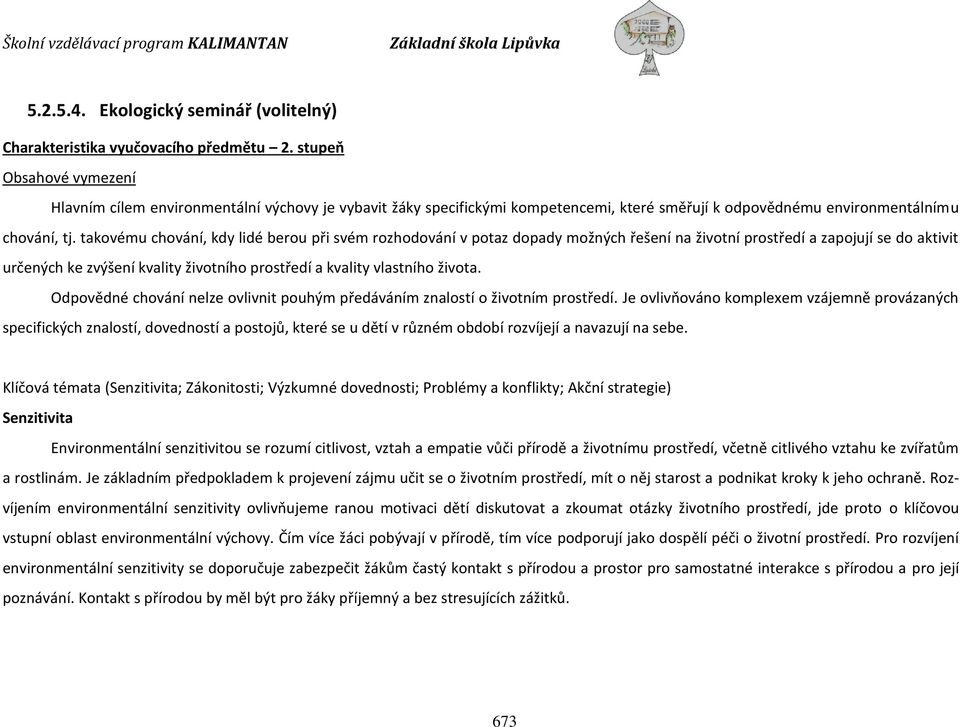 takovému chování, kdy lidé berou při svém rozhodování v potaz dopady možných řešení na životní prostředí a zapojují se do aktivit určených ke zvýšení kvality životního prostředí a kvality vlastního