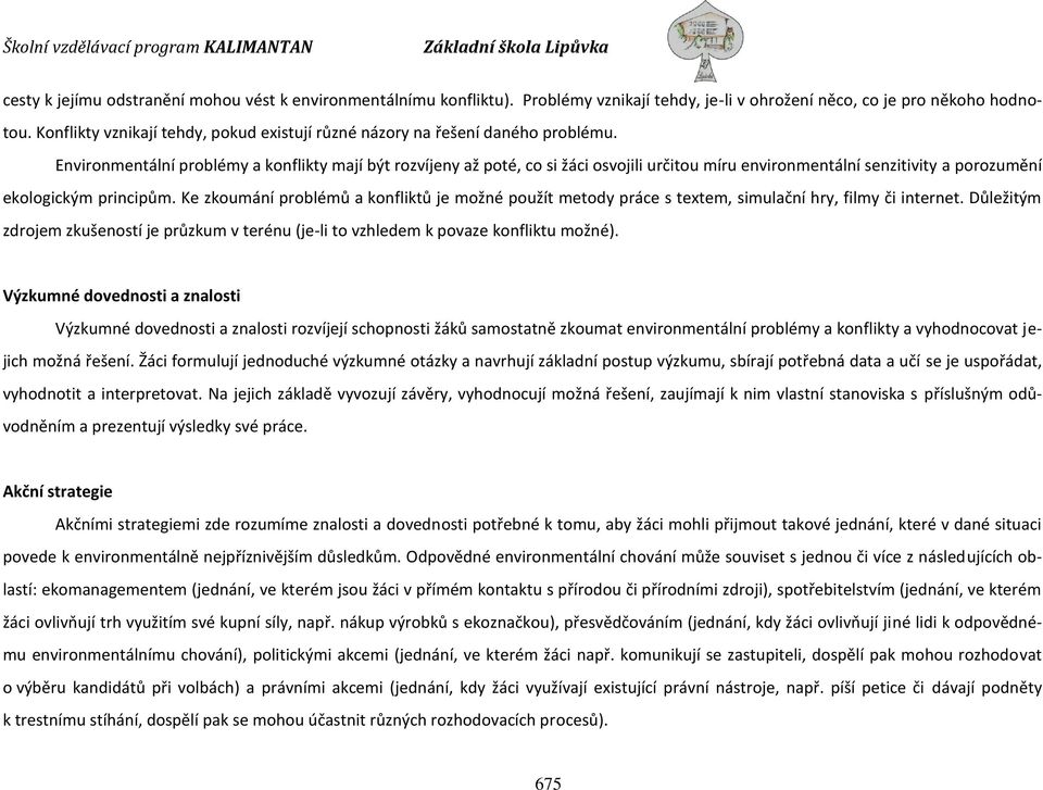 Environmentální problémy a konflikty mají být rozvíjeny až poté, co si žáci osvojili určitou míru environmentální senzitivity a porozumění ekologickým principům.