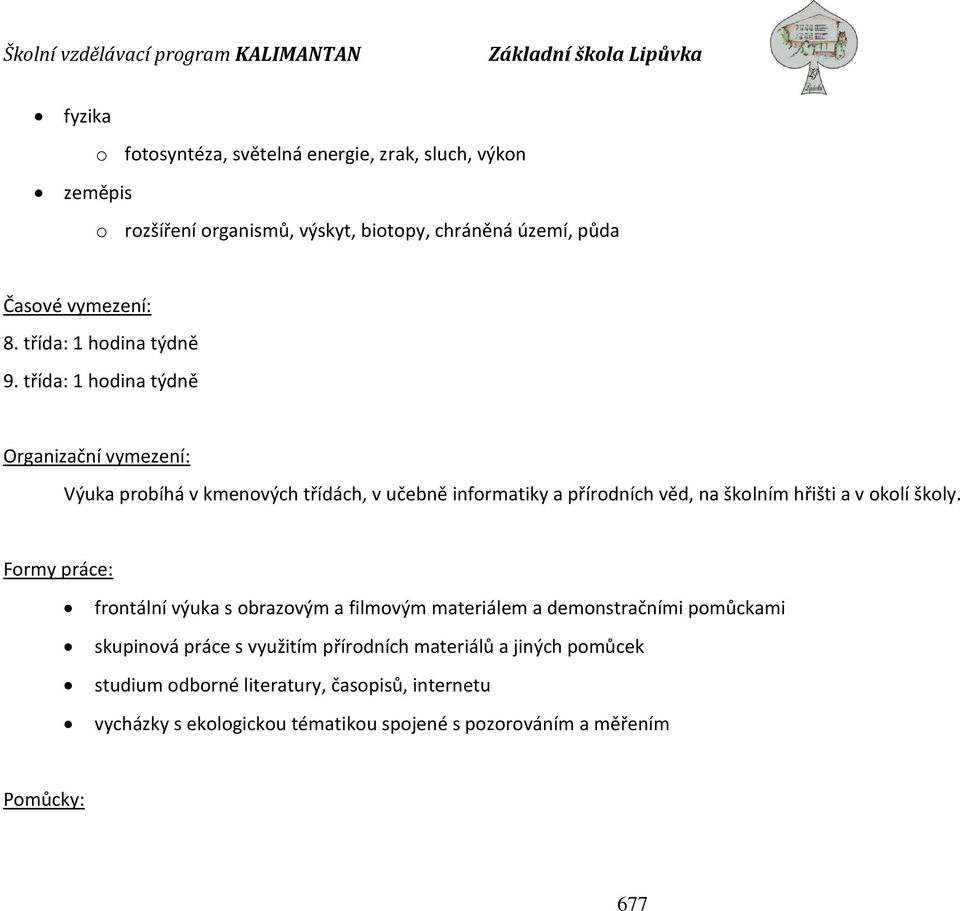 třída: 1 hodina týdně Organizační vymezení: Výuka probíhá v kmenových třídách, v učebně informatiky a přírodních věd, na školním hřišti a v okolí školy.