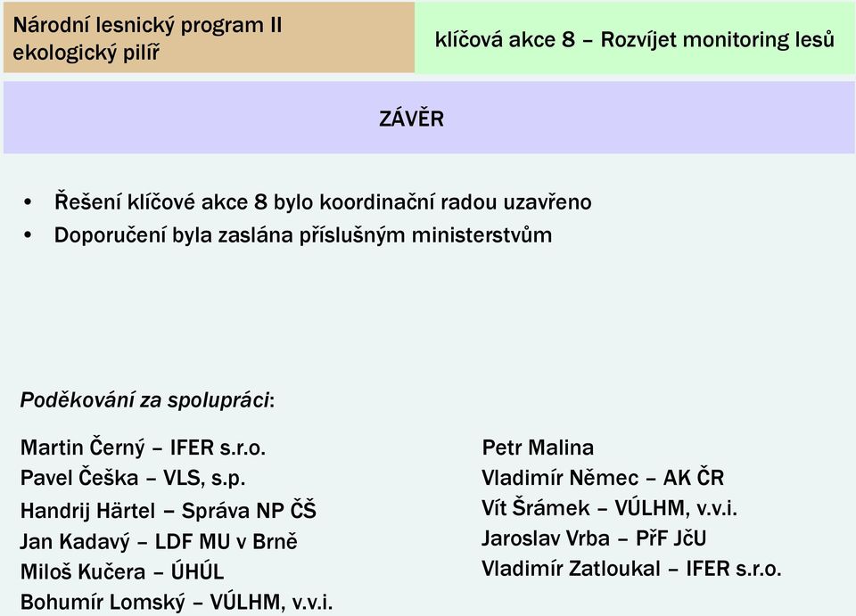 lupráci: Martin Černý IFER s.r.o. Pavel Češka VLS, s.p. Handrij Härtel Správa NP ČŠ Jan Kadavý