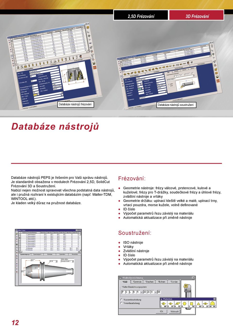 Nabízí nejen možnost spravovat všechna podstatná data nástrojů, ale i pružná rozhraní k existujícím databázím (např. Walter-TDM, WINTOOL atd.). Je kladen velký důraz na pružnost databáze.