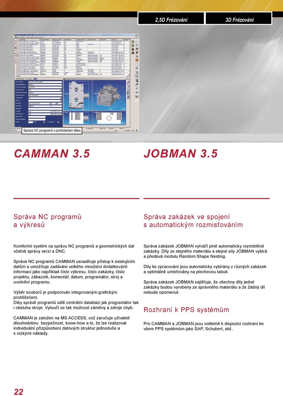 Správa NC programů CAMMAN usnadňuje přístup k existujícím datům a umožňuje zadávání velkého množství dodatkových informací jako například číslo výkresu, číslo zakázky, číslo projektu, zákazník,