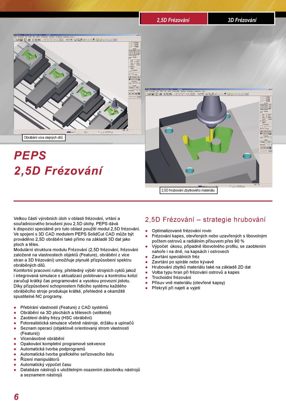 Ve spojení s 3D CAD modulem PEPS SolidCut CAD může být prováděno 2,5D obrábění také přímo na základě 3D dat jako ploch a těles.