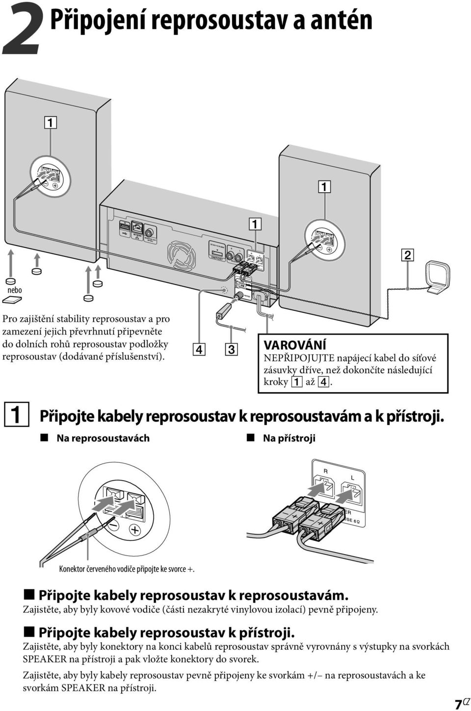 Na reprosoustavách Na přístroji Konektor červeného vodiče připojte ke svorce +. Připojte kabely reprosoustav k reprosoustavám.