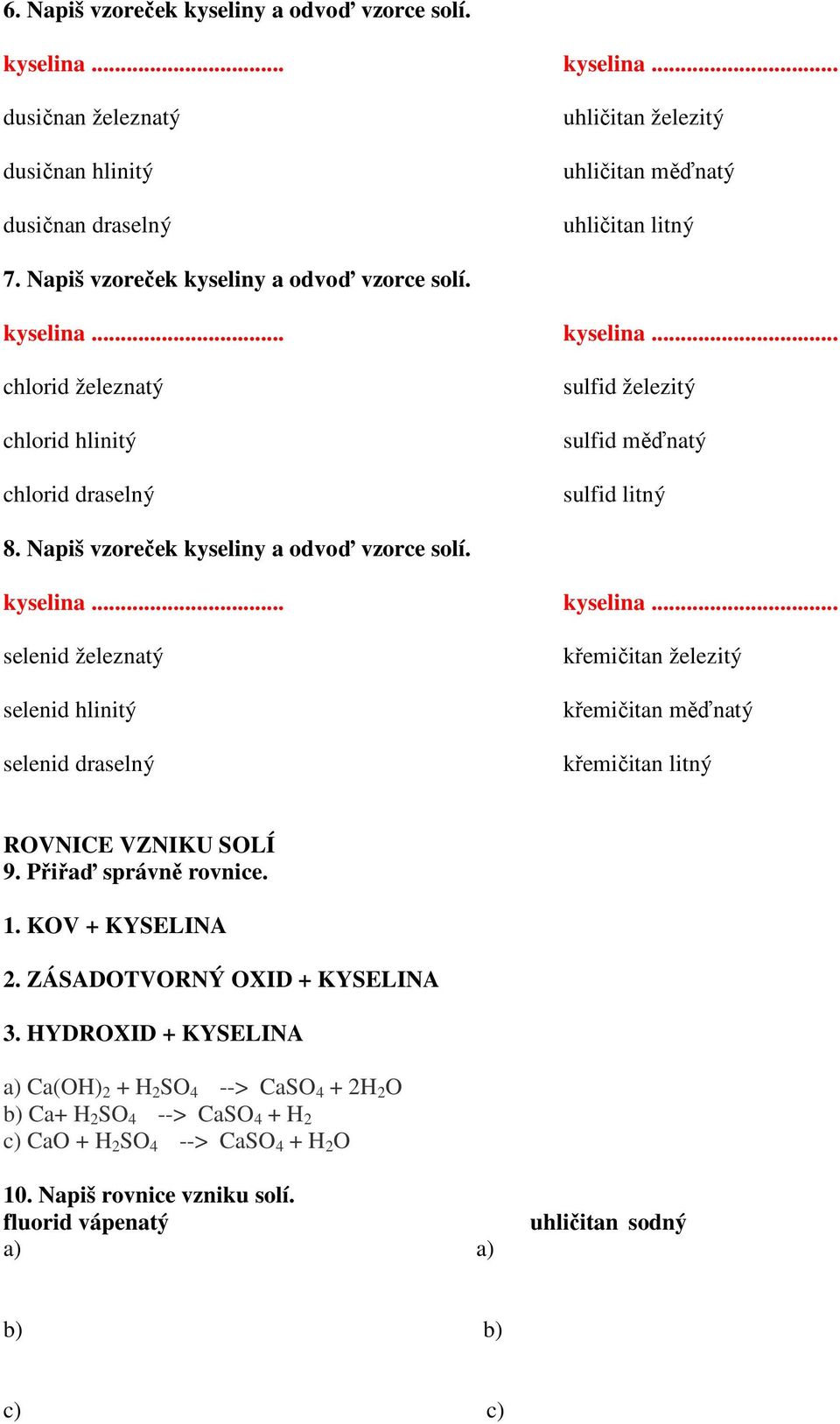 . selenid železnatý selenid hlinitý selenid draselný křemičitan železitý křemičitan měďnatý křemičitan litný ROVNICE VZNIKU SOLÍ 9. Přiřaď správně rovnice. 1. KOV + KYSELINA 2.