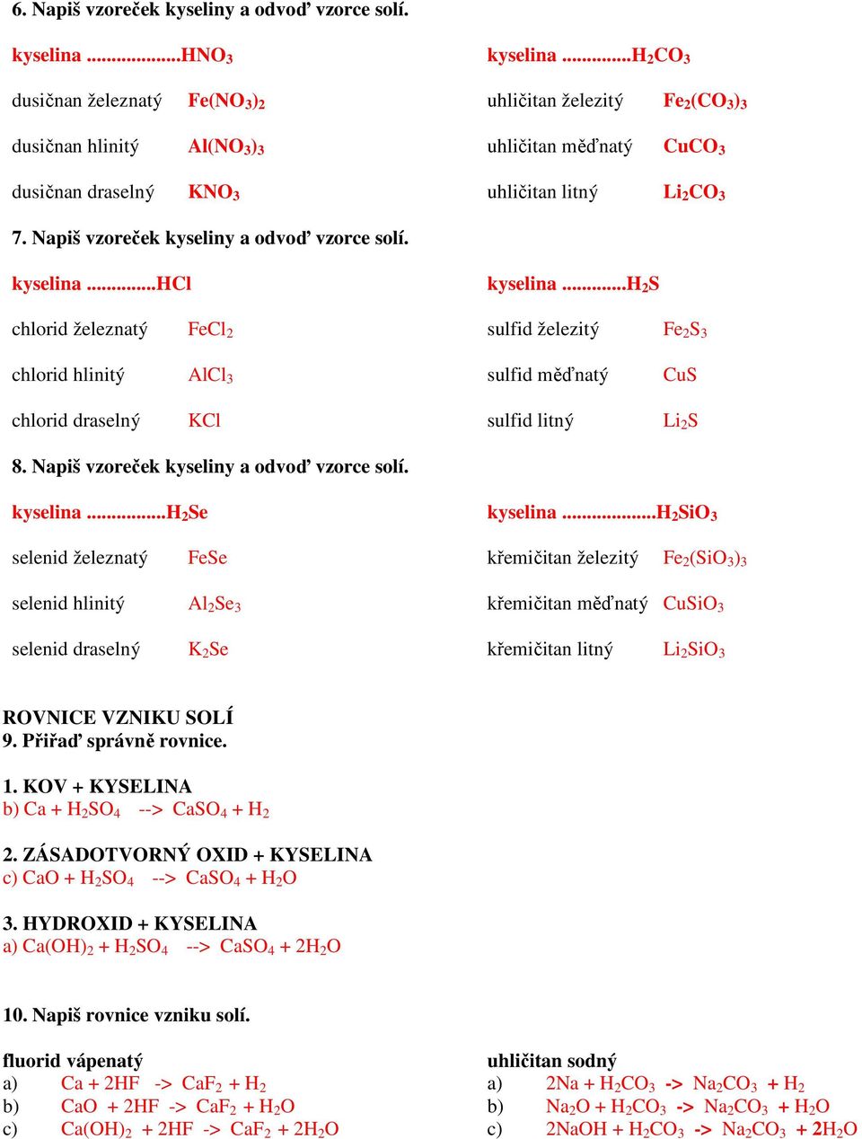 ..h 2 S sulfid železitý Fe 2 S 3 chlorid hlinitý AlCl 3 sulfid měďnatý CuS chlorid draselný KCl sulfid litný Li 2 S 8. Napiš vzoreček kyseliny a odvoď vzorce solí. kyselina...h 2 Se kyselina.