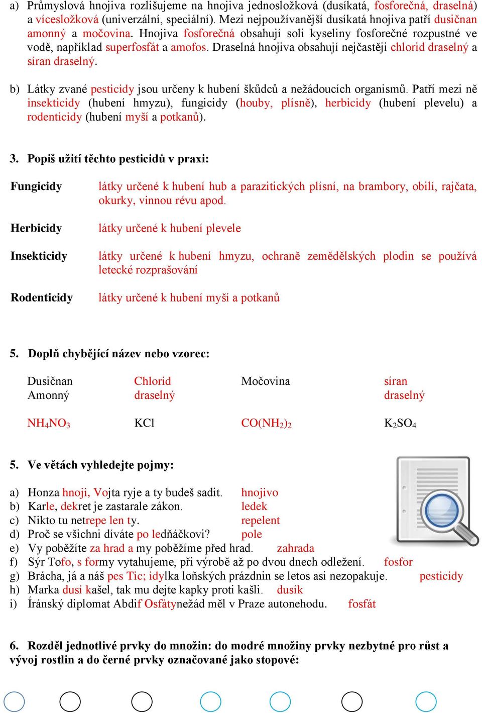 Draselná hnojiva obsahují nejčastěji chlorid draselný a síran draselný. b) Látky zvané pesticidy jsou určeny k hubení škůdců a nežádoucích organismů.
