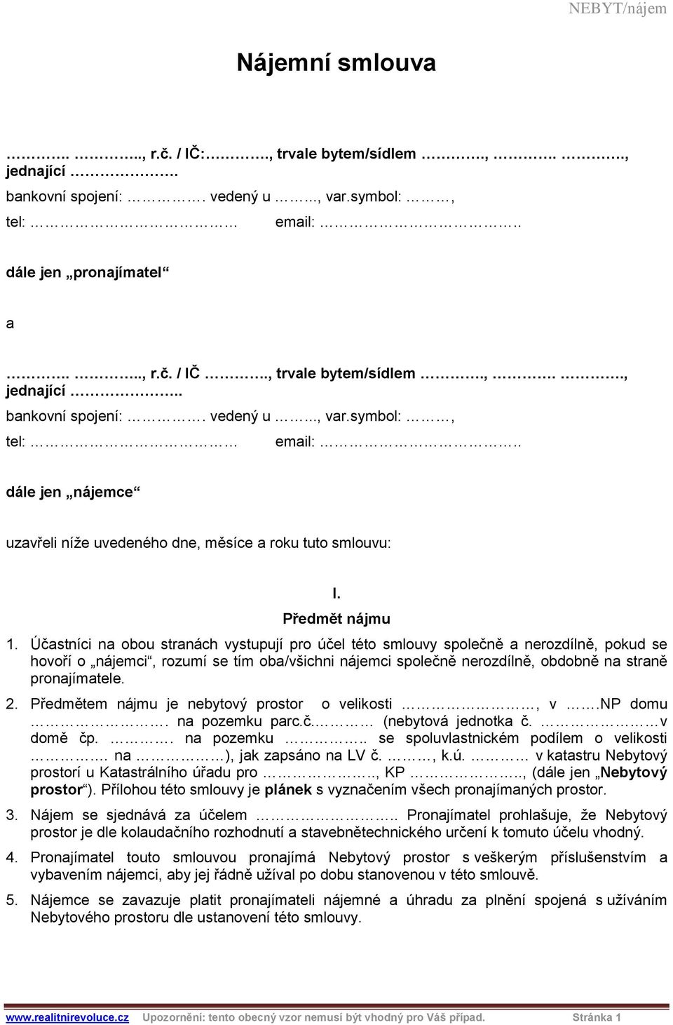 Účastníci na obou stranách vystupují pro účel této smlouvy společně a nerozdílně, pokud se hovoří o nájemci, rozumí se tím oba/všichni nájemci společně nerozdílně, obdobně na straně pronajímatele. 2.