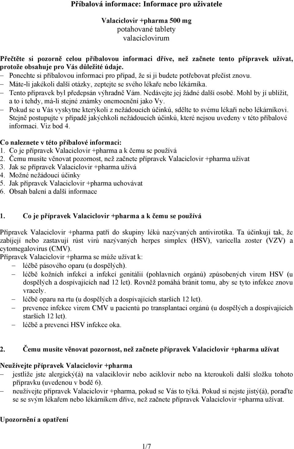 Tento přípravek byl předepsán výhradně Vám. Nedávejte jej žádné další osobě. Mohl by jí ublížit, a to i tehdy, má-li stejné známky onemocnění jako Vy.