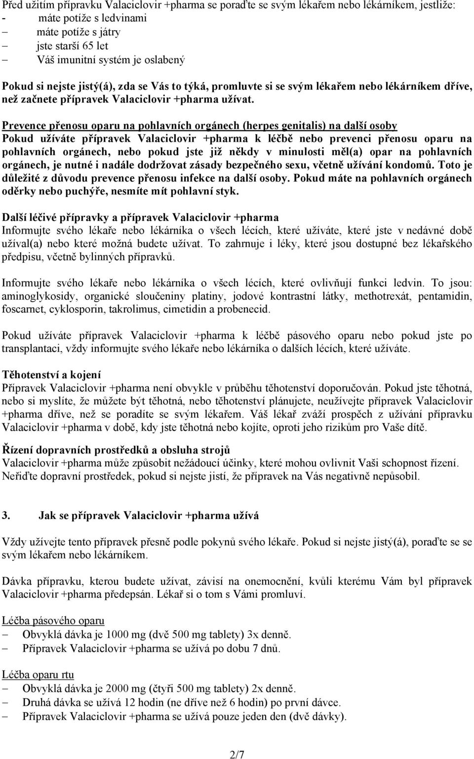 Prevence přenosu oparu na pohlavních orgánech (herpes genitalis) na další osoby Pokud užíváte přípravek Valaciclovir +pharma k léčbě nebo prevenci přenosu oparu na pohlavních orgánech, nebo pokud