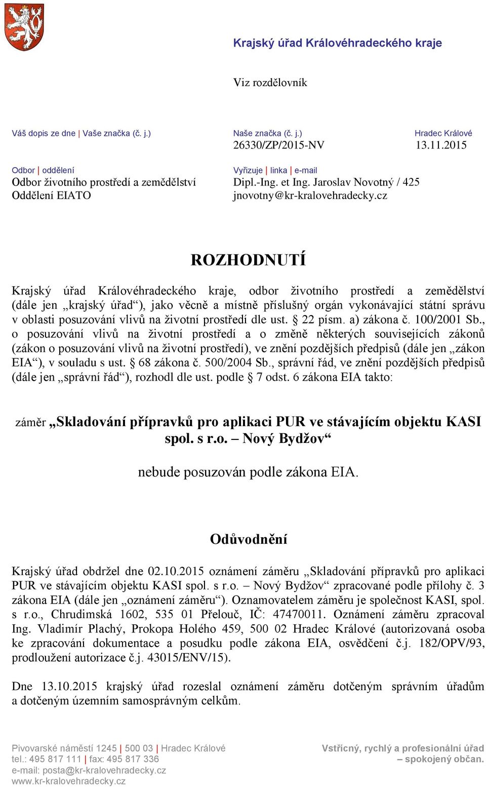 cz ROZHODNUTÍ Krajský úřad Královéhradeckého kraje, odbor životního prostředí a zemědělství (dále jen krajský úřad ), jako věcně a místně příslušný orgán vykonávající státní správu v oblasti