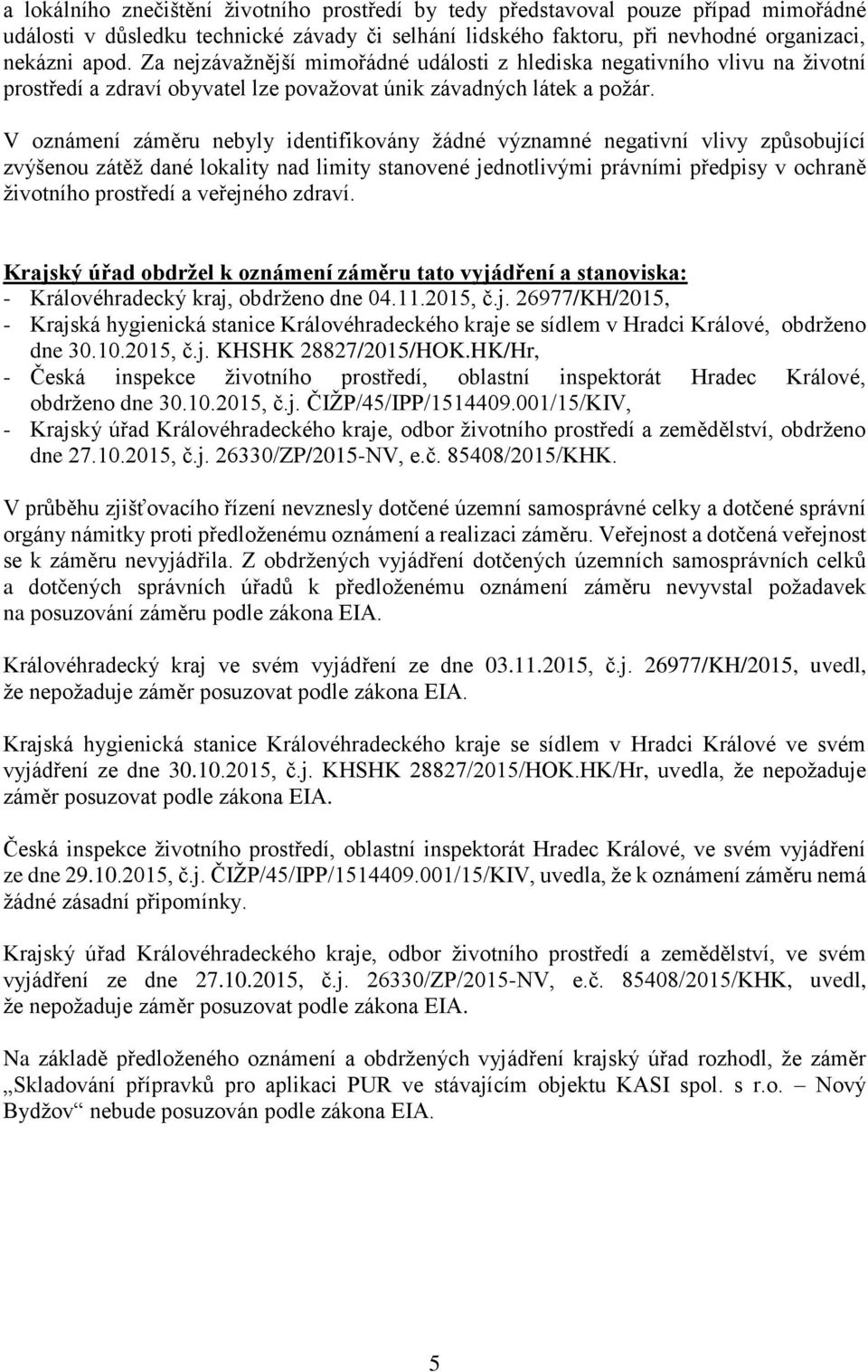 V oznámení záměru nebyly identifikovány žádné významné negativní vlivy způsobující zvýšenou zátěž dané lokality nad limity stanovené jednotlivými právními předpisy v ochraně životního prostředí a