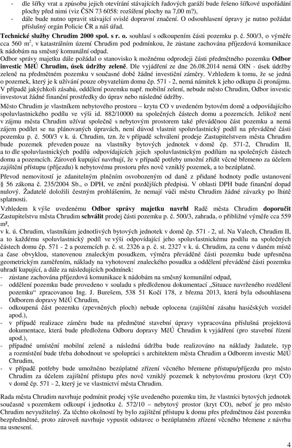 č. 500/3, o výměře cca 560 m 2, v katastrálním území Chrudim pod podmínkou, že zůstane zachována příjezdová komunikace k nádobám na směsný komunální odpad.