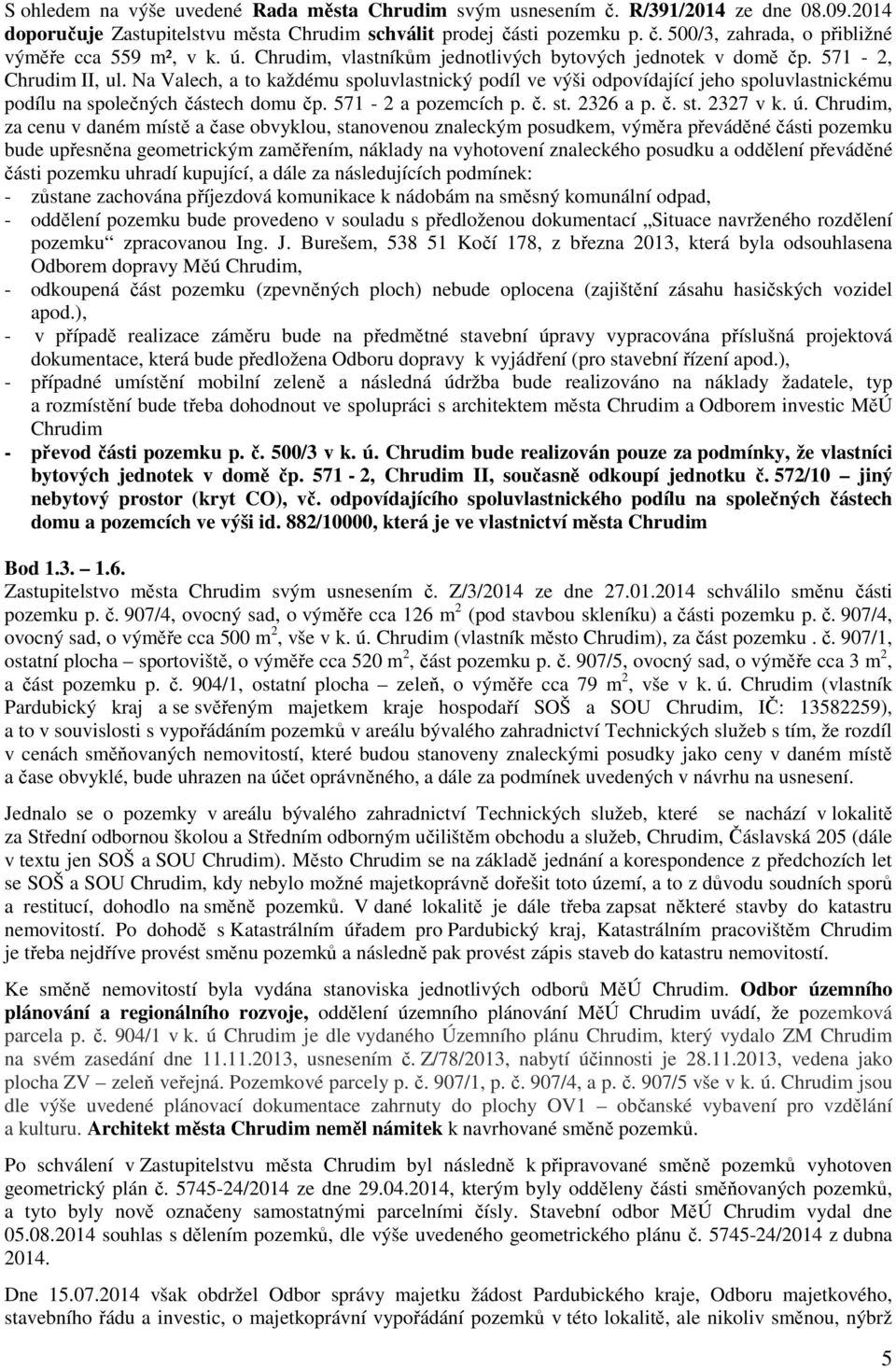Na Valech, a to každému spoluvlastnický podíl ve výši odpovídající jeho spoluvlastnickému podílu na společných částech domu čp. 571-2 a pozemcích p. č. st. 2326 a p. č. st. 2327 v k. ú.
