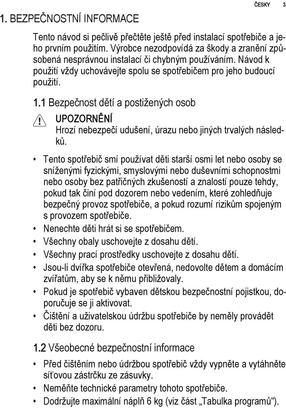 1 Bezpečnost dětí a postižených osob UPOZORNĚNÍ Hrozí nebezpečí udušení, úrazu nebo jiných trvalých následků.