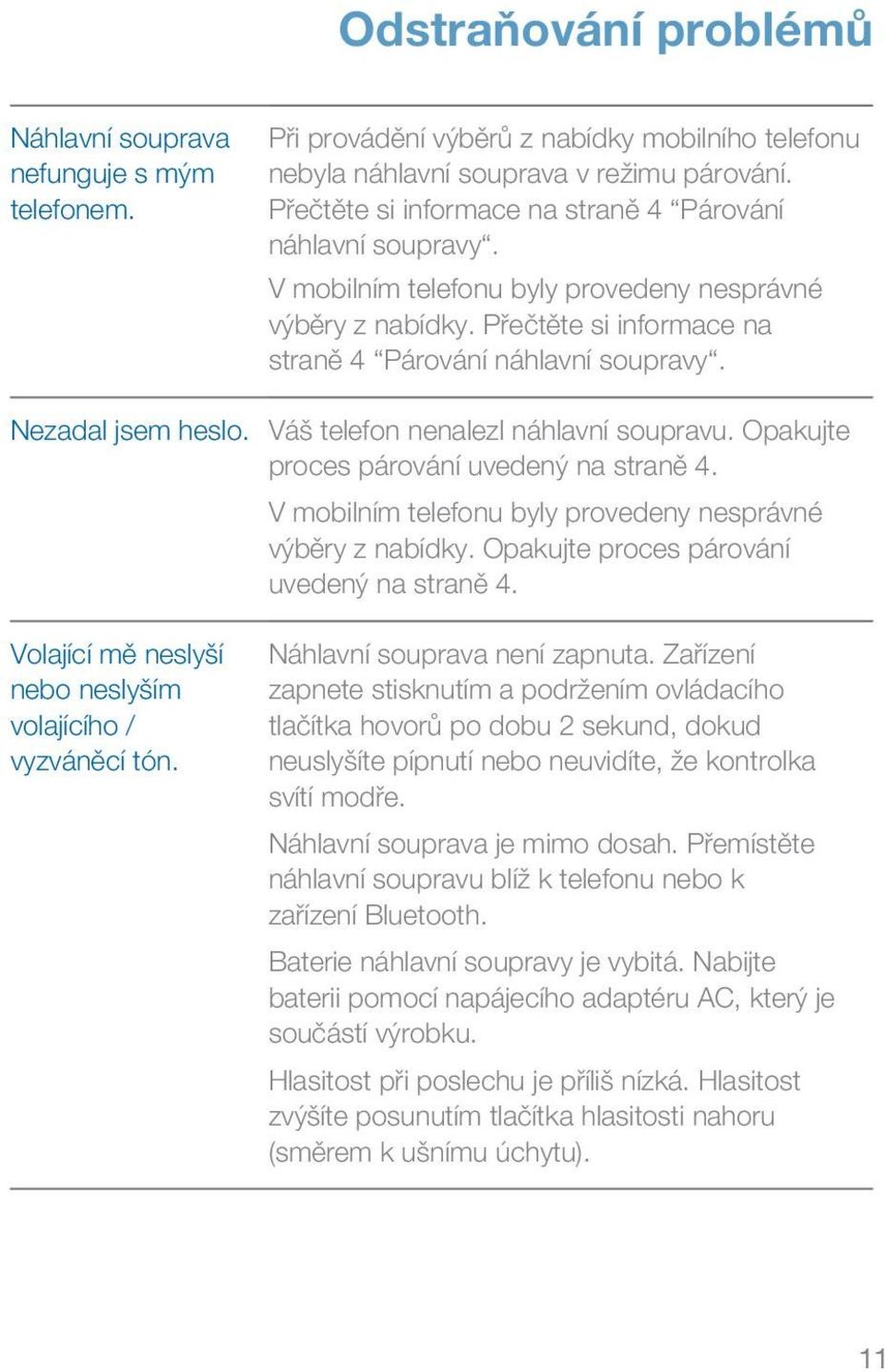 Nezadal jsem heslo. Váš telefon nenalezl náhlavní soupravu. Opakujte proces párování uvedený na straně 4. V mobilním telefonu byly provedeny nesprávné výběry z nabídky.