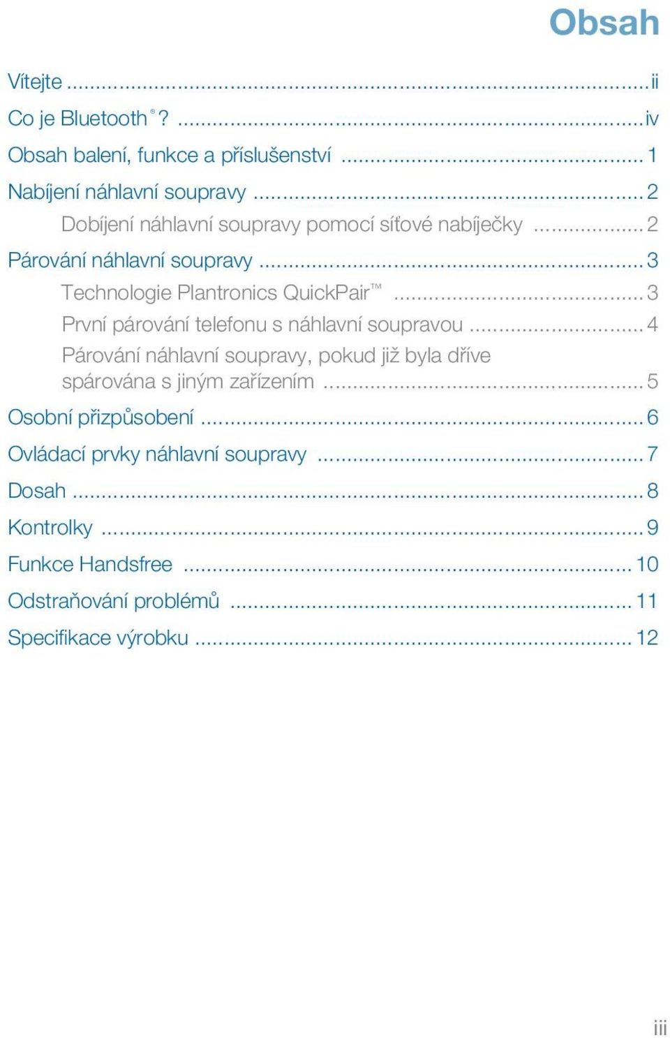 .. 3 První párování telefonu s náhlavní soupravou... 4 Párování náhlavní soupravy, pokud již byla dříve spárována s jiným zařízením.