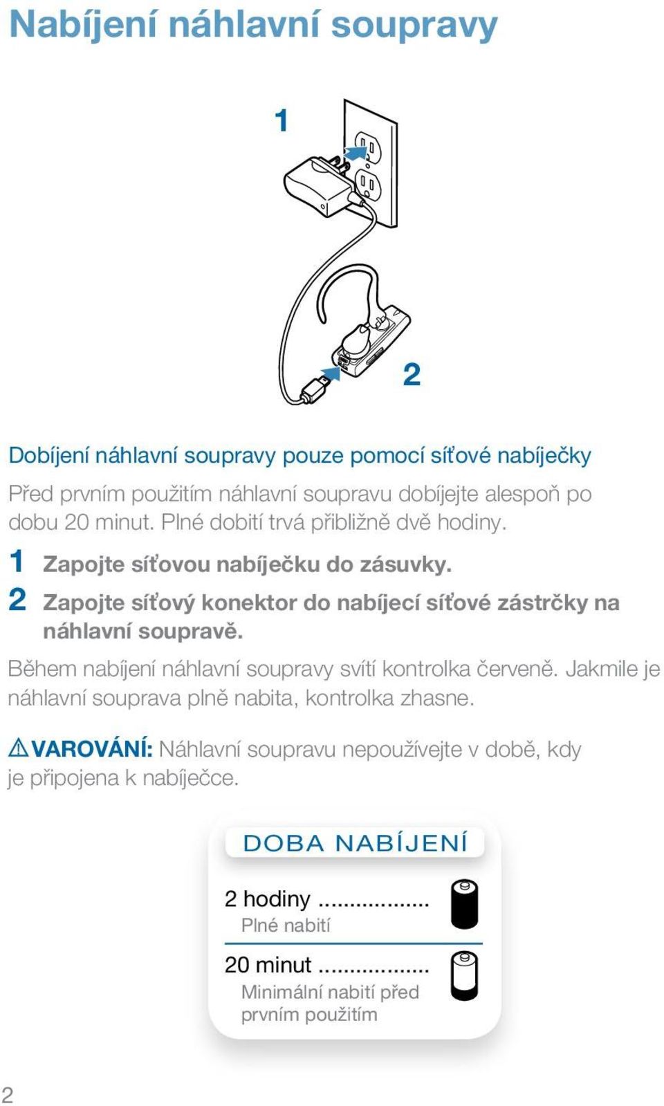 2 Zapojte síťový konektor do nabíjecí síťové zástrčky na náhlavní soupravě. Během nabíjení náhlavní soupravy svítí kontrolka červeně.