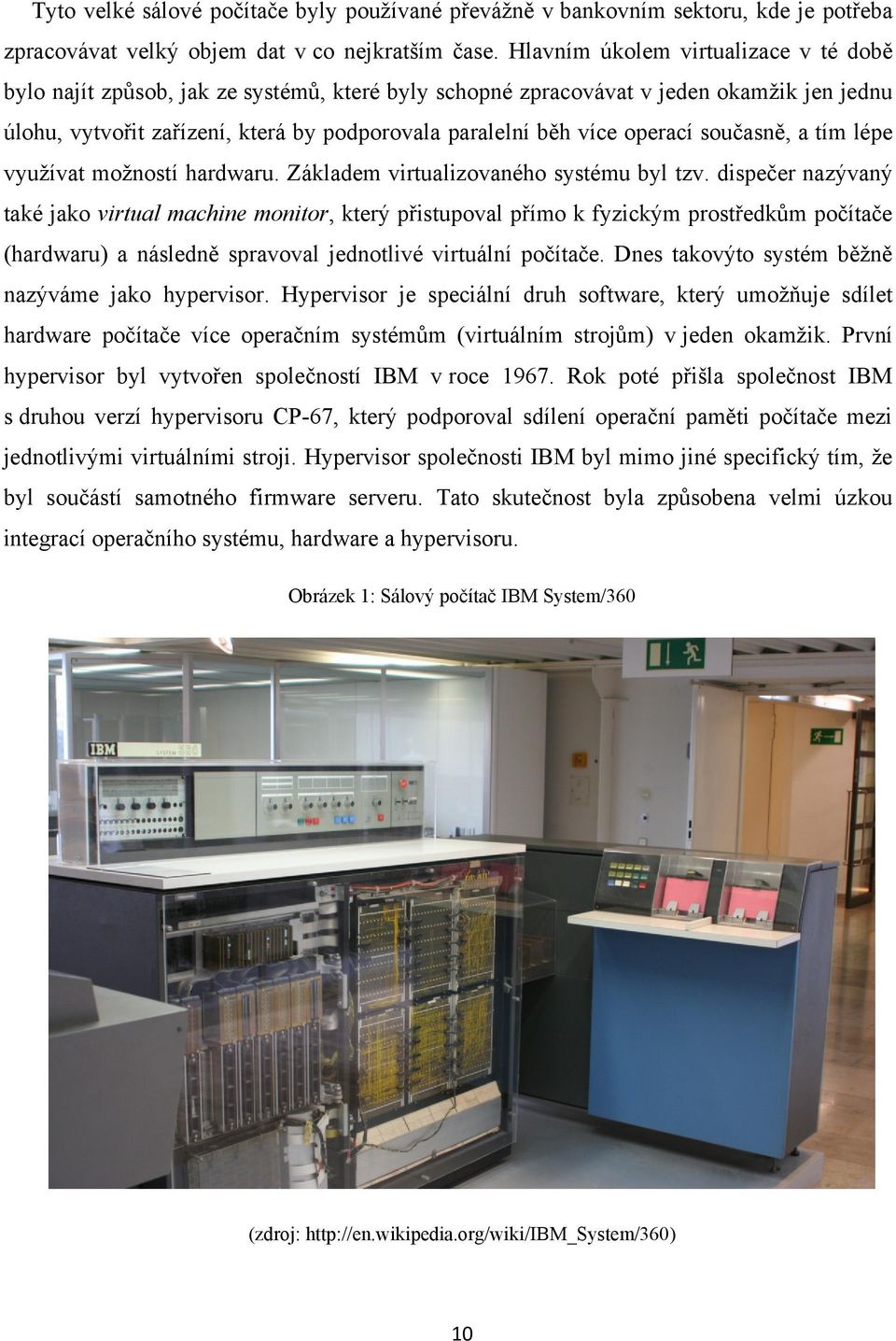operací současně, a tím lépe využívat možností hardwaru. Základem virtualizovaného systému byl tzv.
