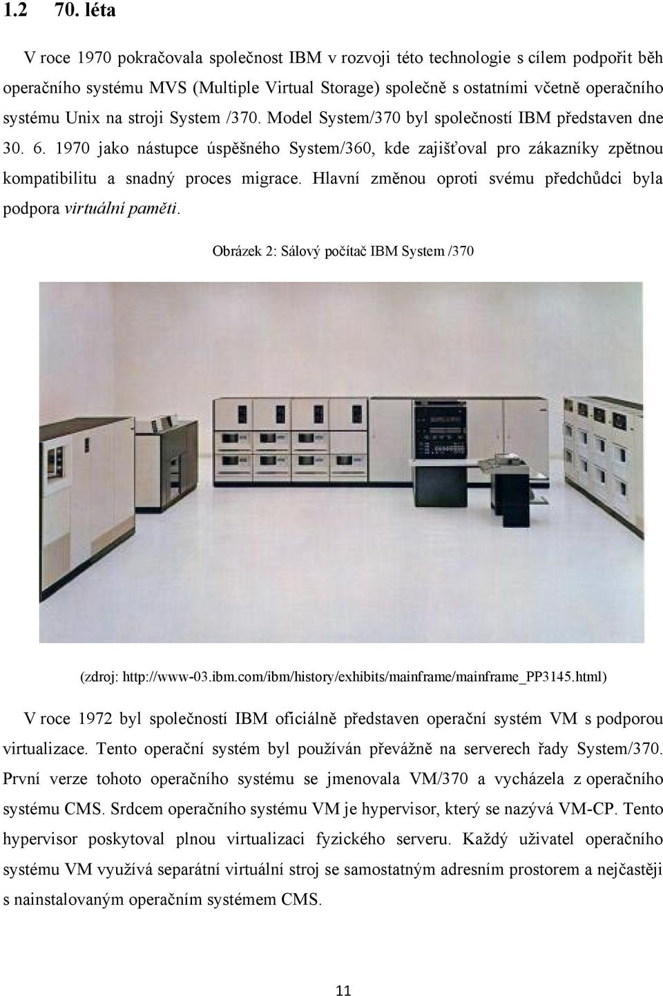 stroji System /370. Model System/370 byl společností IBM představen dne 30. 6. 1970 jako nástupce úspěšného System/360, kde zajišťoval pro zákazníky zpětnou kompatibilitu a snadný proces migrace.