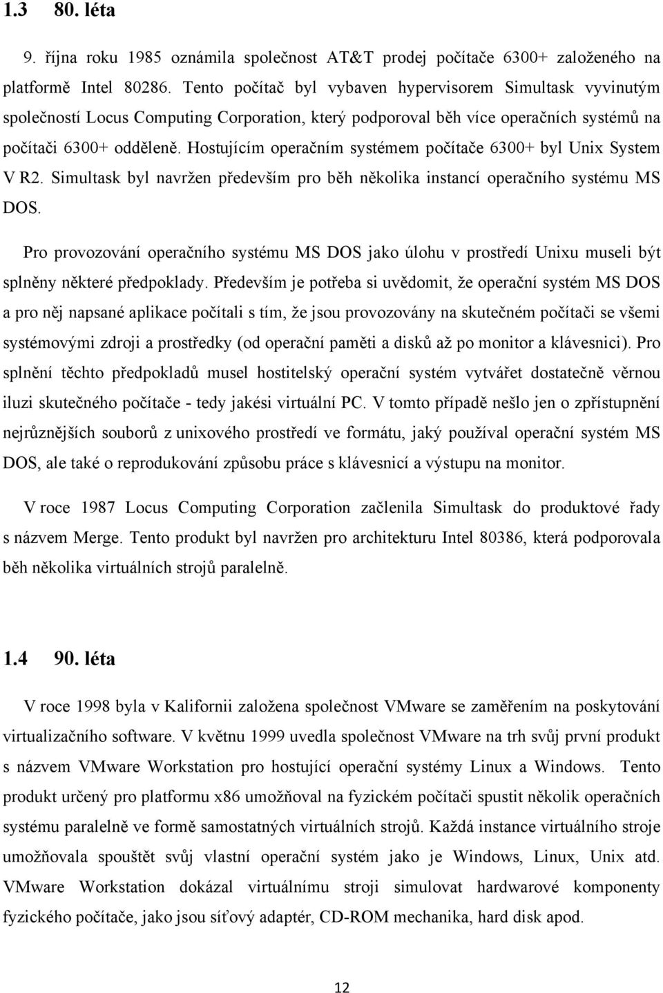 Hostujícím operačním systémem počítače 6300+ byl Unix System V R2. Simultask byl navržen především pro běh několika instancí operačního systému MS DOS.