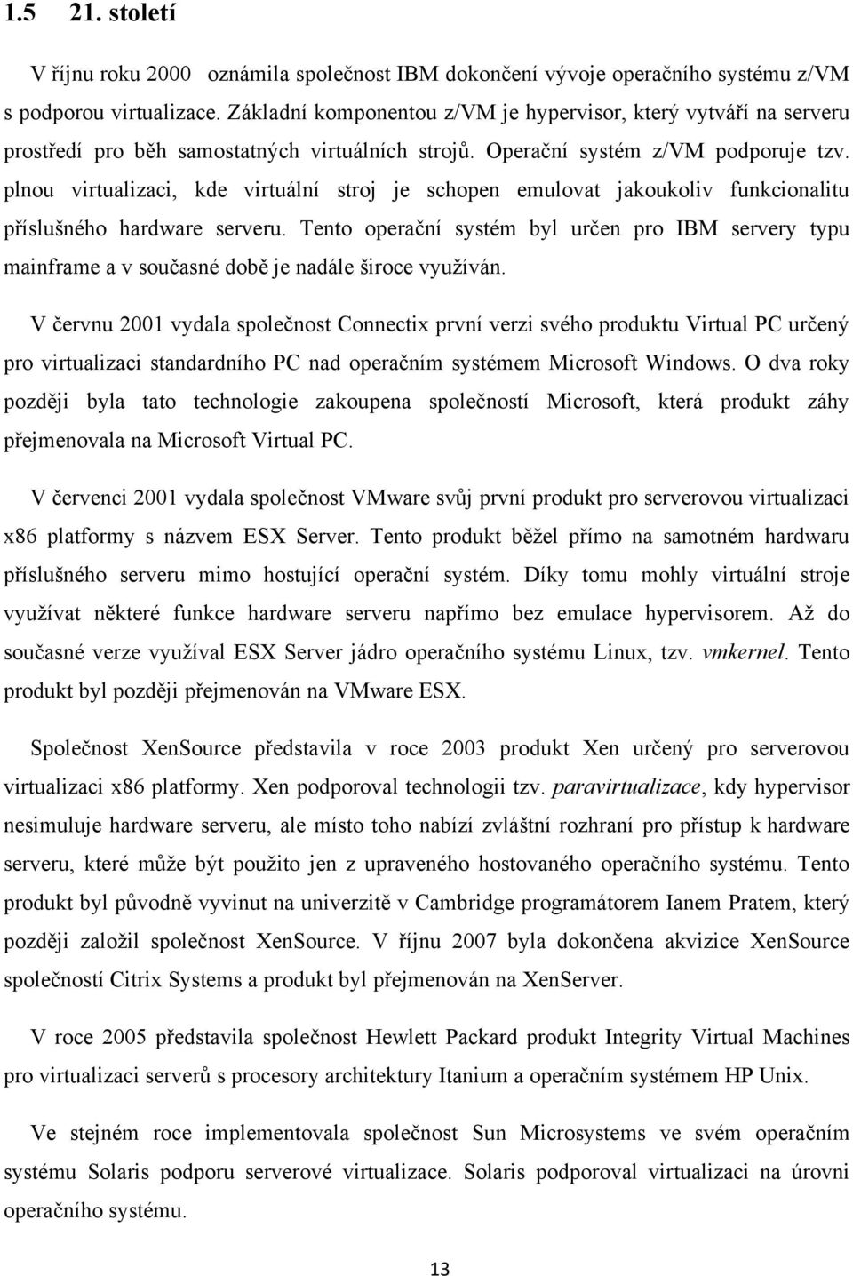 plnou virtualizaci, kde virtuální stroj je schopen emulovat jakoukoliv funkcionalitu příslušného hardware serveru.