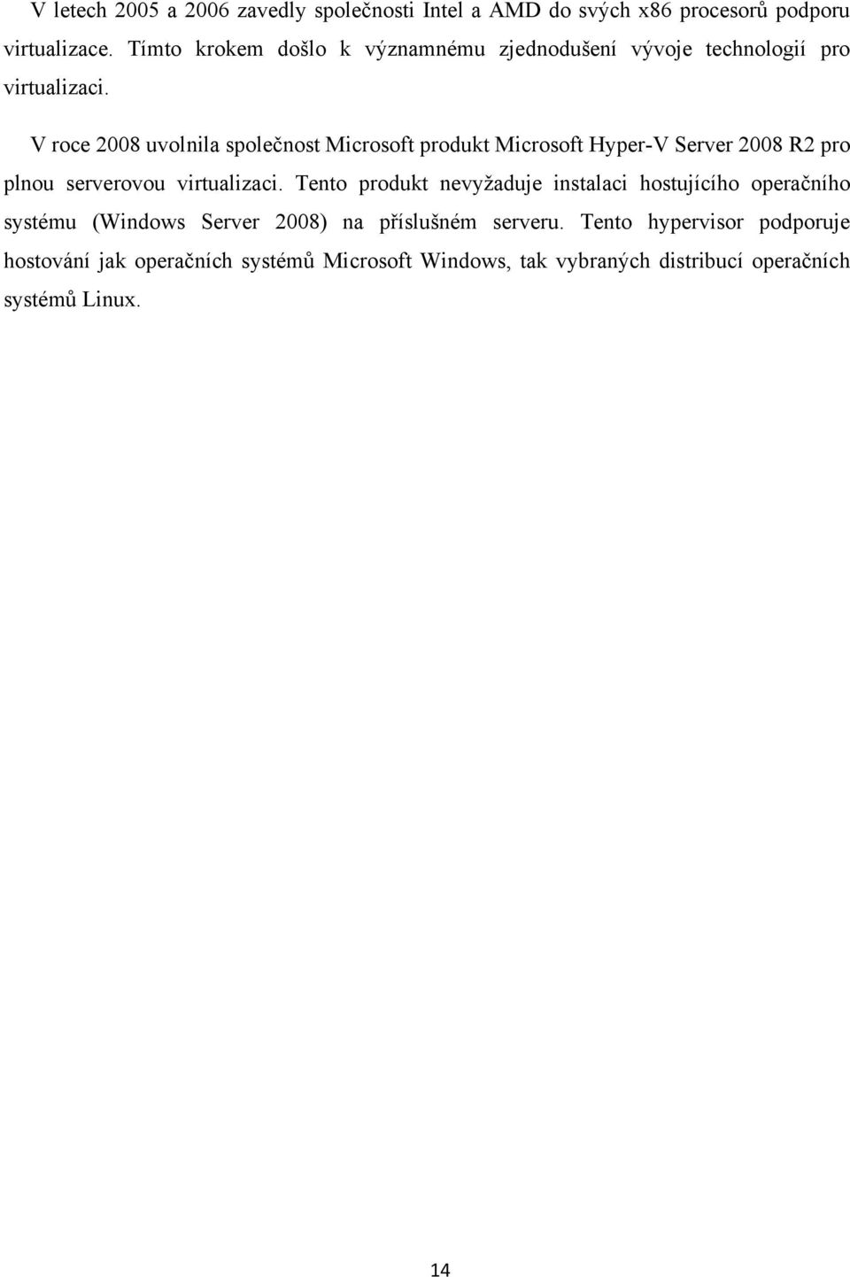 V roce 2008 uvolnila společnost Microsoft produkt Microsoft Hyper-V Server 2008 R2 pro plnou serverovou virtualizaci.