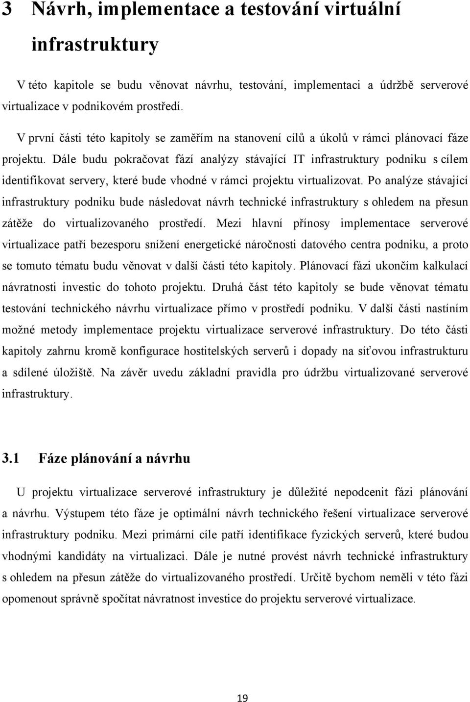 Dále budu pokračovat fází analýzy stávající IT infrastruktury podniku s cílem identifikovat servery, které bude vhodné v rámci projektu virtualizovat.