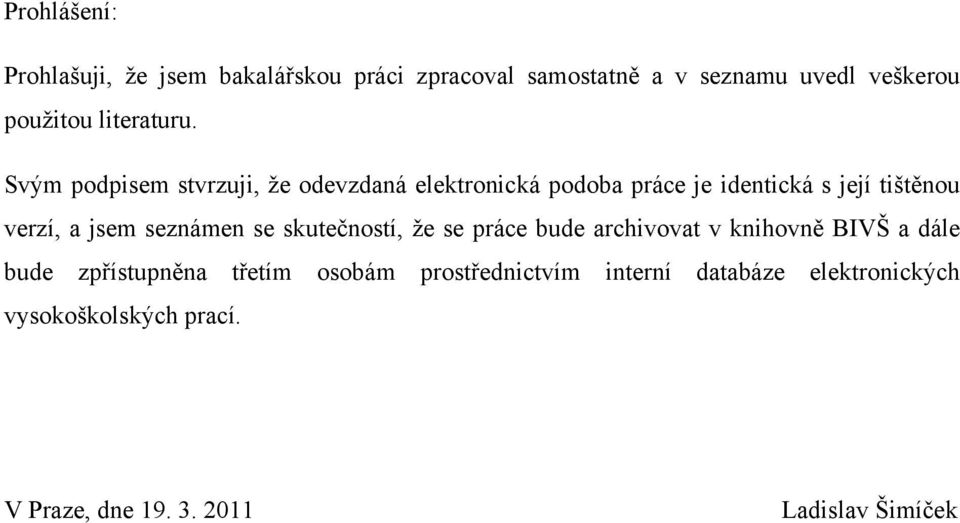 Svým podpisem stvrzuji, že odevzdaná elektronická podoba práce je identická s její tištěnou verzí, a jsem
