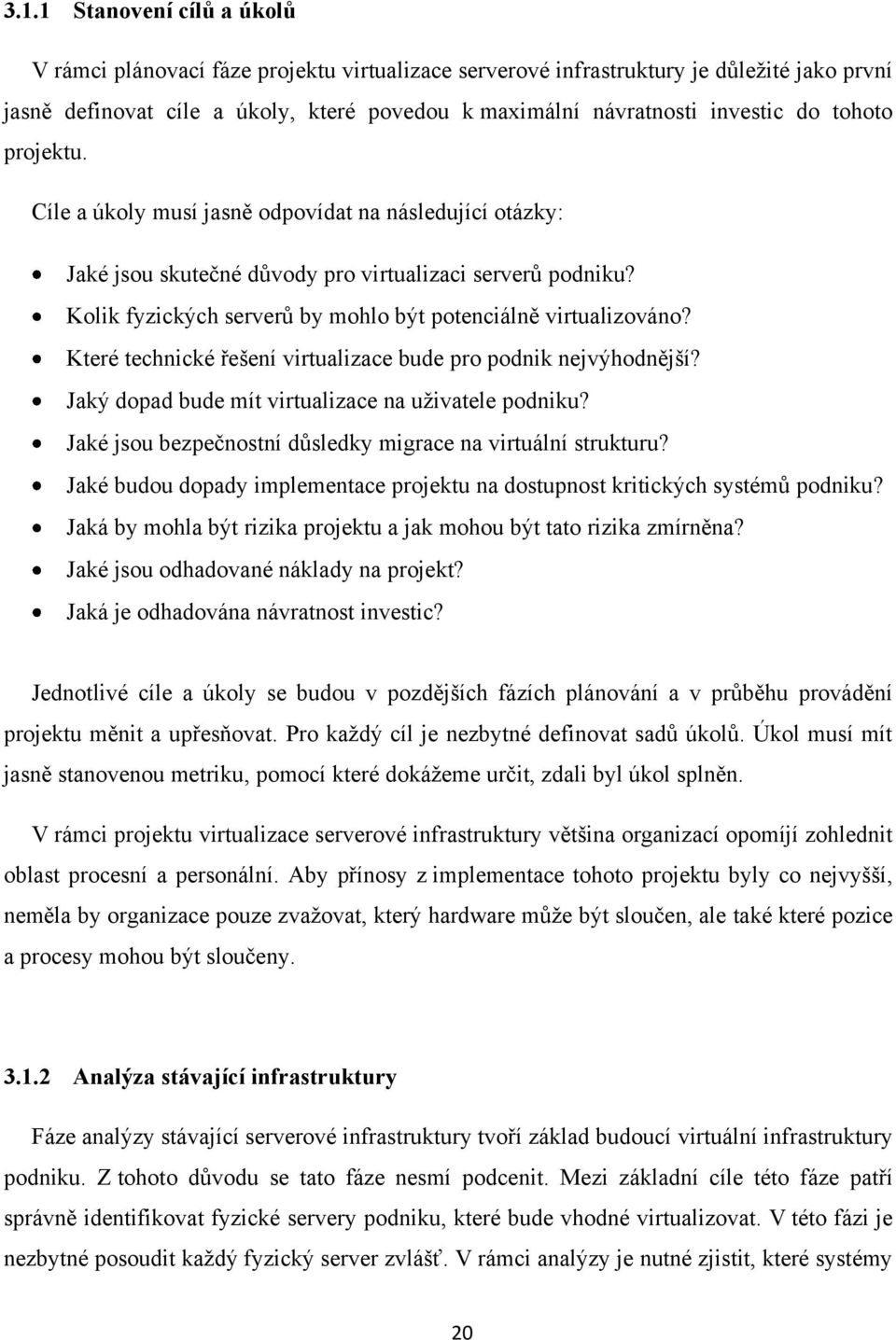 Kolik fyzických serverů by mohlo být potenciálně virtualizováno? Které technické řešení virtualizace bude pro podnik nejvýhodnější? Jaký dopad bude mít virtualizace na uživatele podniku?