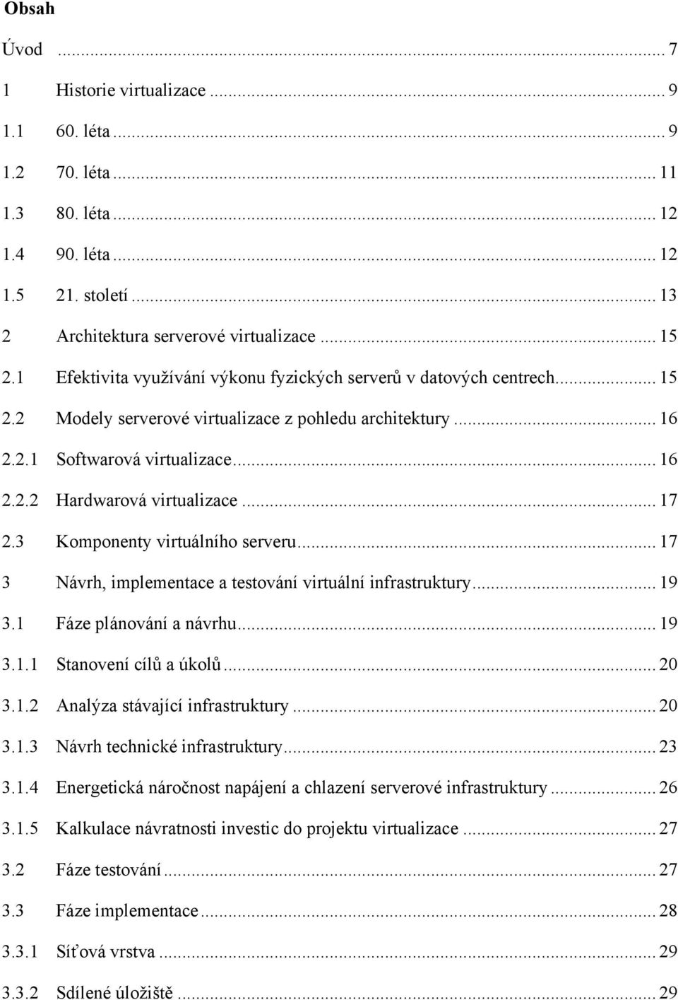 .. 17 2.3 Komponenty virtuálního serveru... 17 3 Návrh, implementace a testování virtuální infrastruktury... 19 3.1 Fáze plánování a návrhu... 19 3.1.1 Stanovení cílů a úkolů... 20 3.1.2 Analýza stávající infrastruktury.