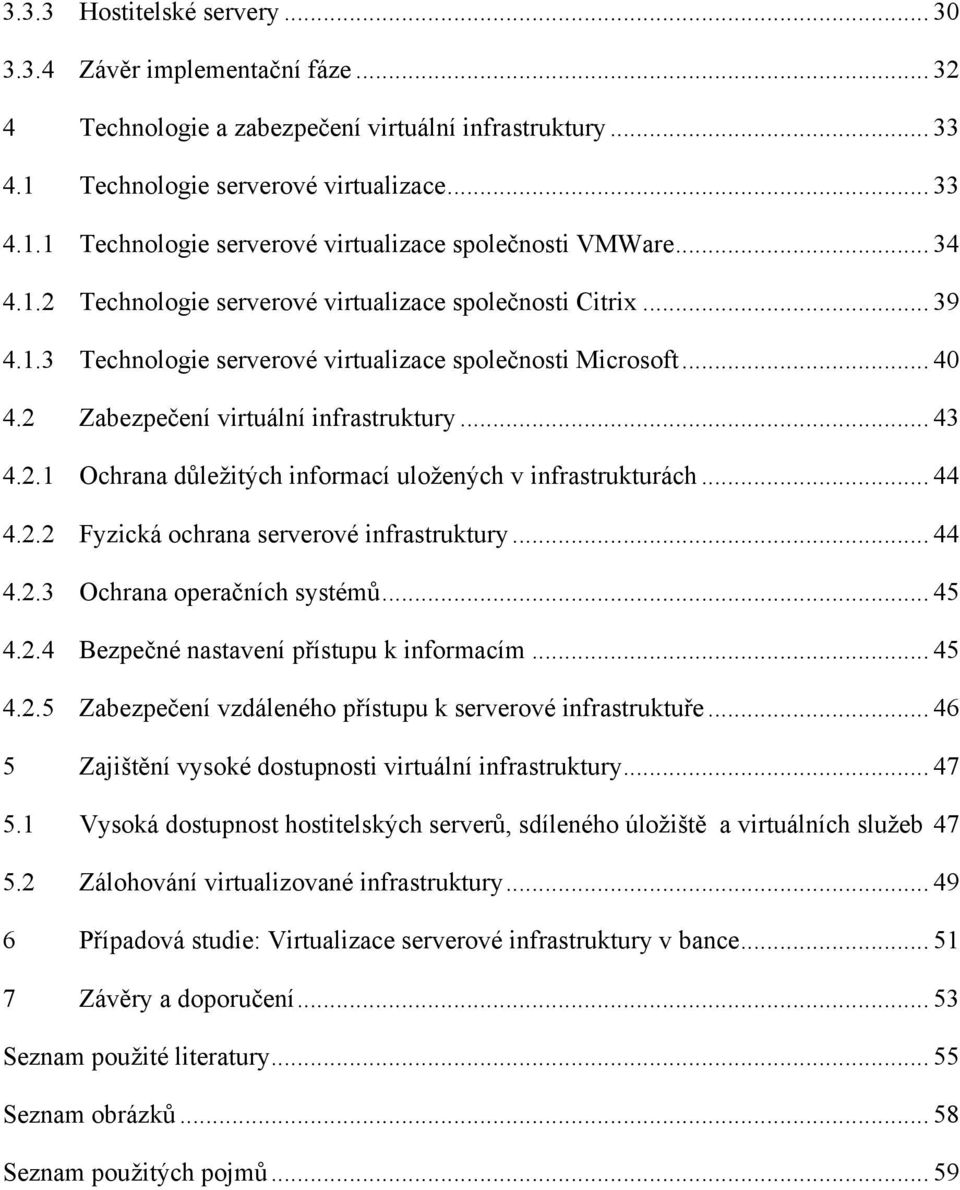 .. 44 4.2.2 Fyzická ochrana serverové infrastruktury... 44 4.2.3 Ochrana operačních systémů... 45 4.2.4 Bezpečné nastavení přístupu k informacím... 45 4.2.5 Zabezpečení vzdáleného přístupu k serverové infrastruktuře.