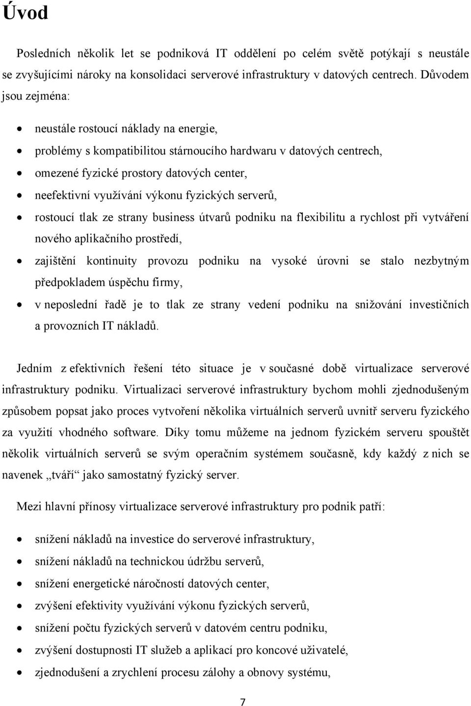 fyzických serverů, rostoucí tlak ze strany business útvarů podniku na flexibilitu a rychlost při vytváření nového aplikačního prostředí, zajištění kontinuity provozu podniku na vysoké úrovni se stalo