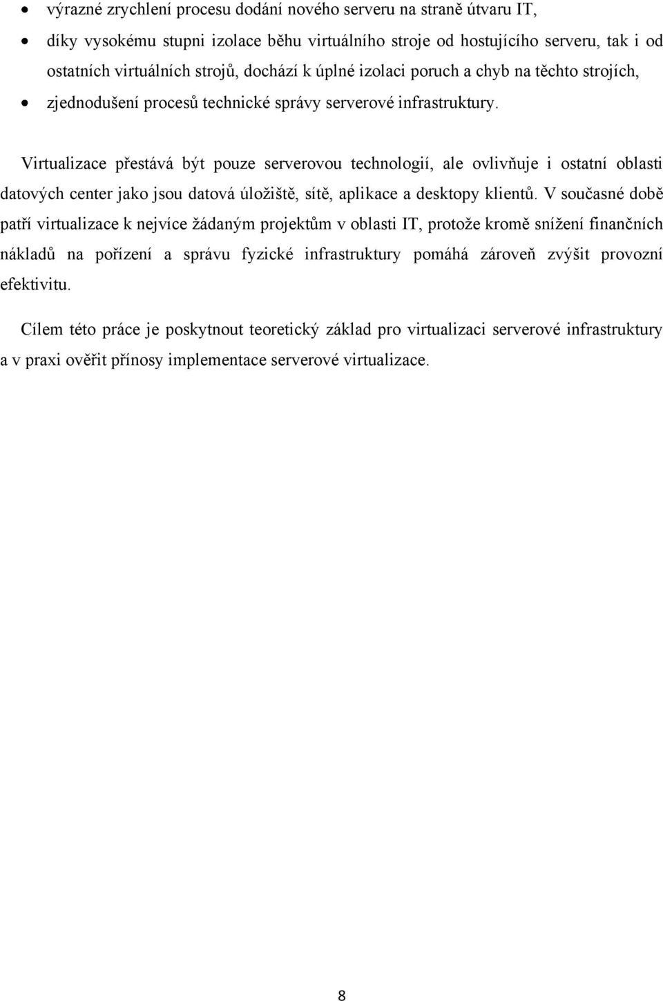 Virtualizace přestává být pouze serverovou technologií, ale ovlivňuje i ostatní oblasti datových center jako jsou datová úložiště, sítě, aplikace a desktopy klientů.