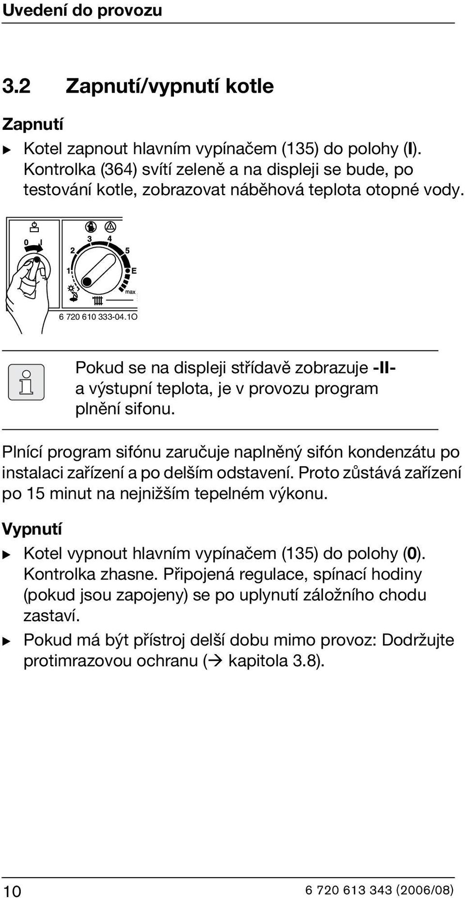 1O Pokud se na displeji střídavě zobrazuje -IIa výstupní teplota, je v provozu program plnění sifonu.