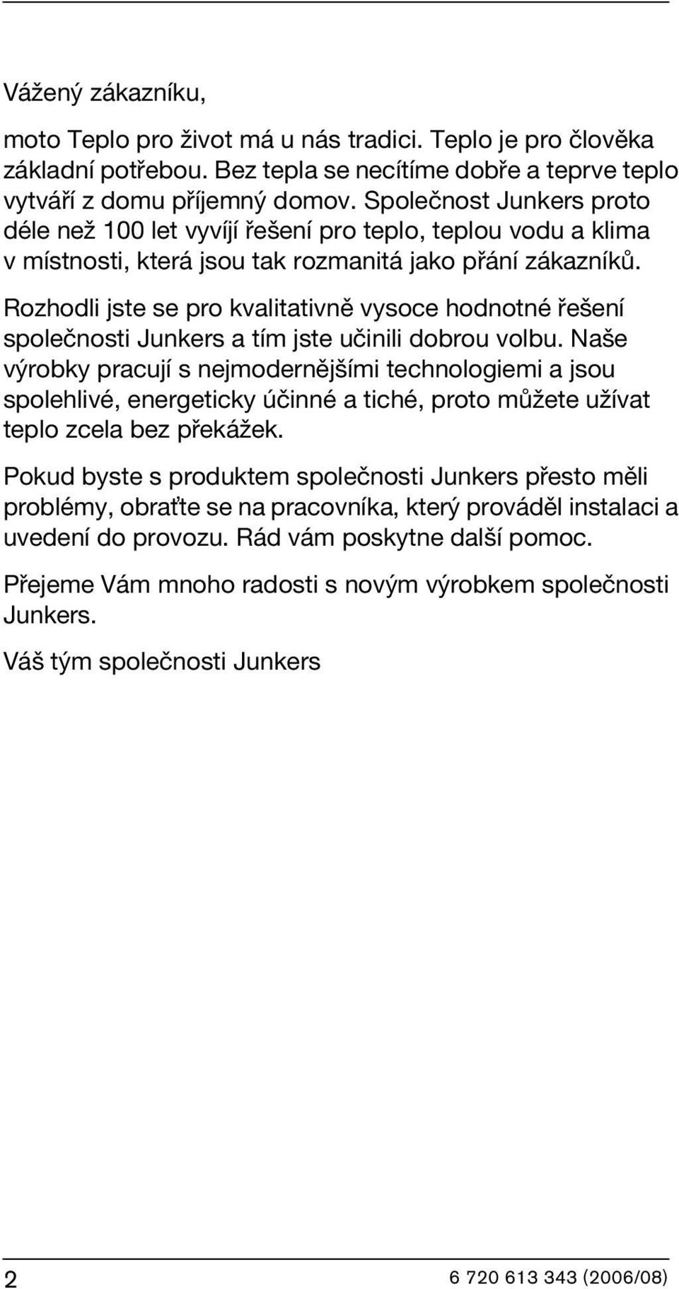 Rozhodli jste se pro kvalitativně vysoce hodnotné řešení společnosti Junkers a tím jste učinili dobrou volbu.