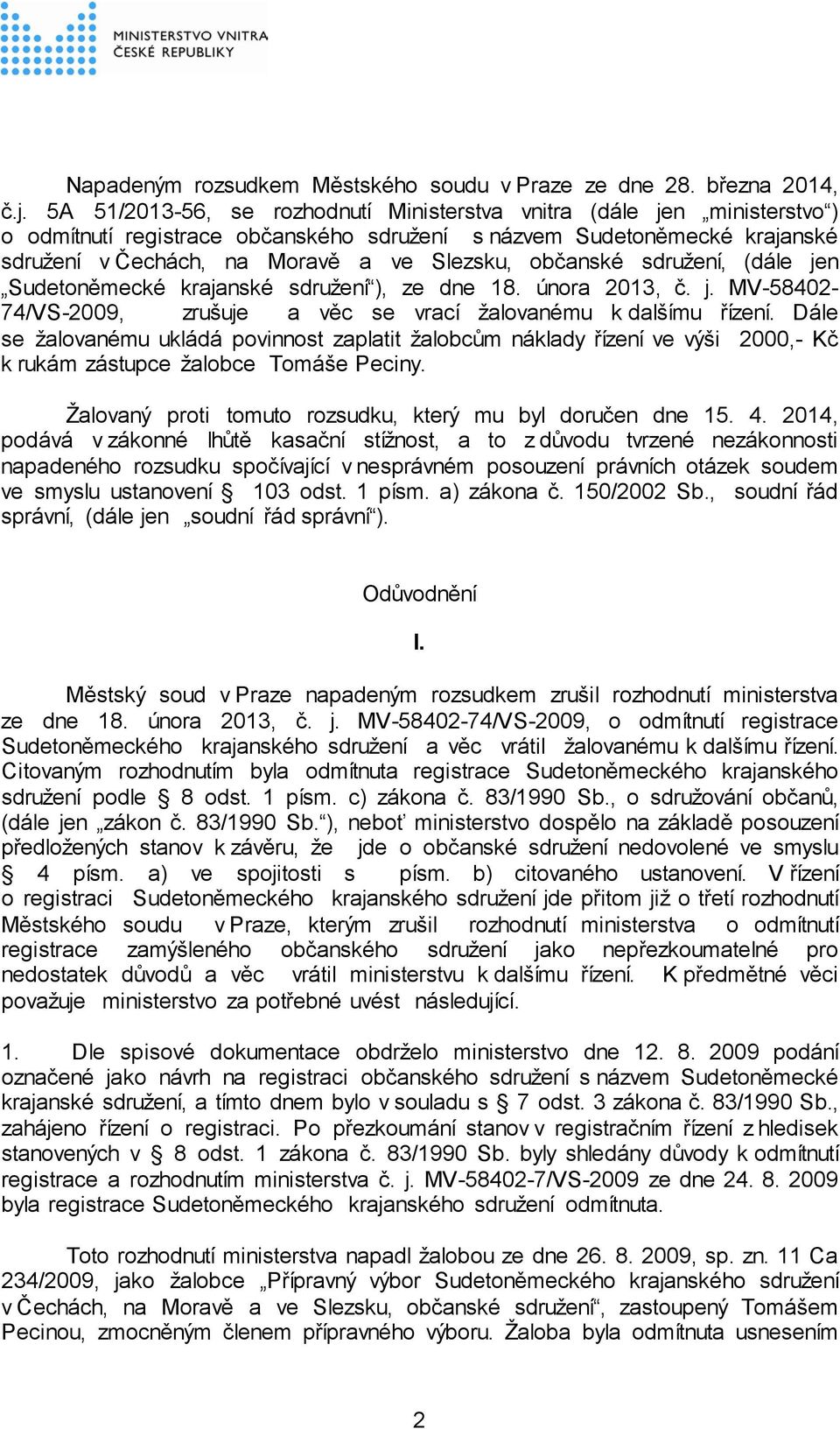 občanské sdružení, (dále jen Sudetoněmecké krajanské sdružení ), ze dne 18. února 2013, č. j. MV-58402-74/VS-2009, zrušuje a věc se vrací žalovanému k dalšímu řízení.