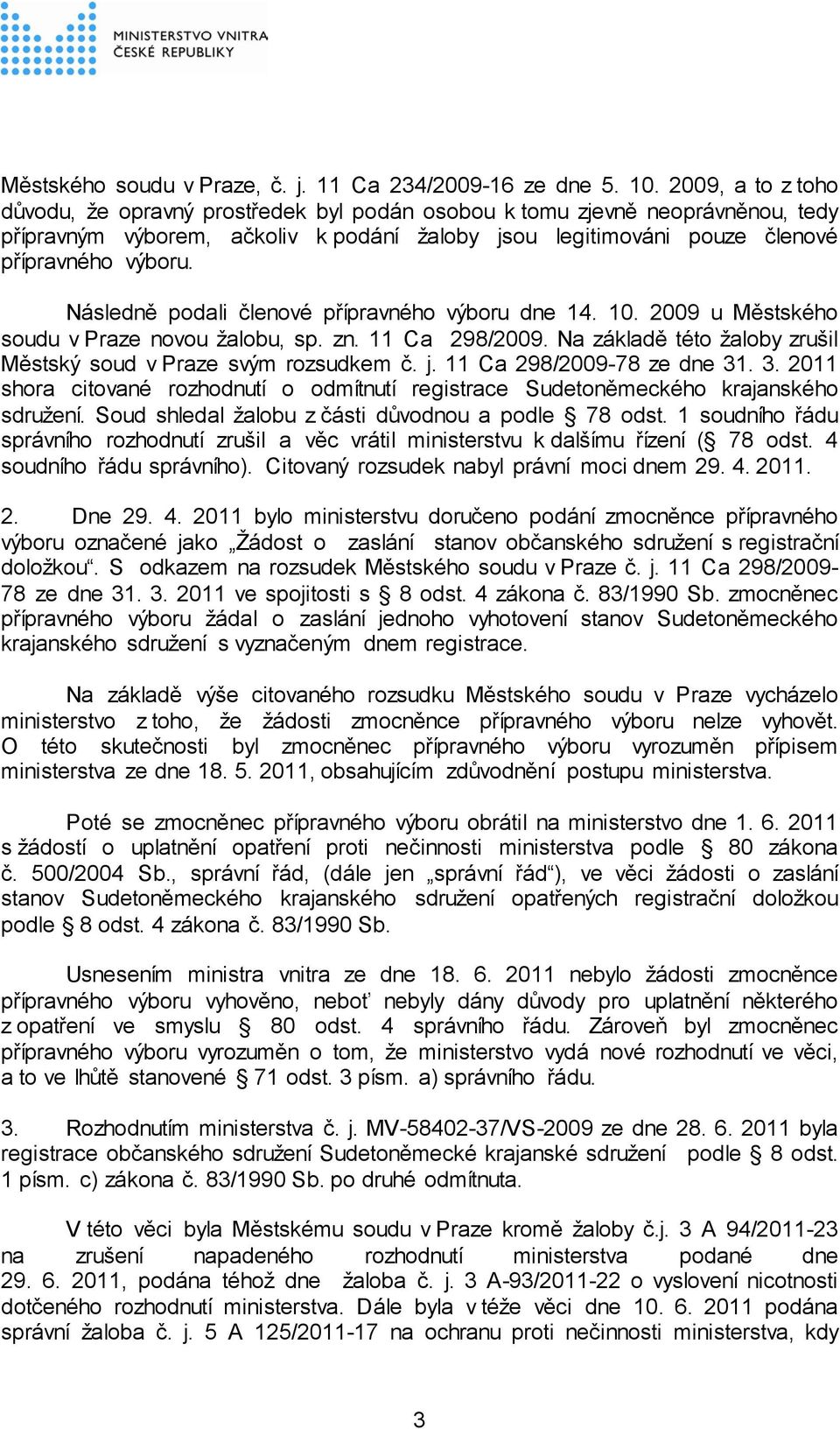 Následně podali členové přípravného výboru dne 14. 10. 2009 u Městského soudu v Praze novou žalobu, sp. zn. 11 Ca 298/2009. Na základě této žaloby zrušil Městský soud v Praze svým rozsudkem č. j.