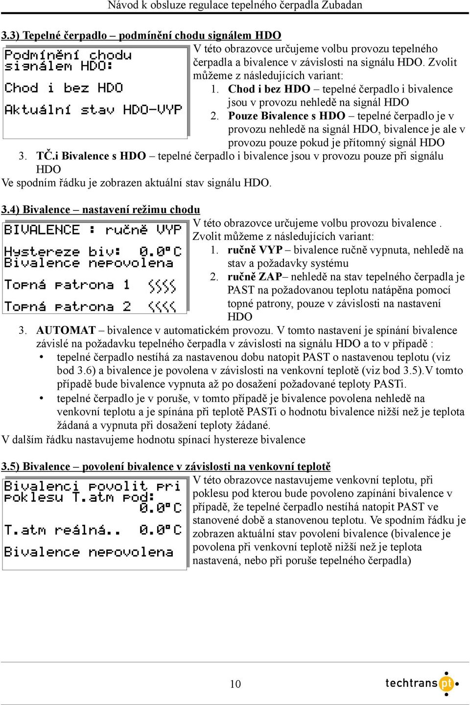 Pouze Bivalence s HDO tepelné čerpadlo je v provozu nehledě na signál HDO, bivalence je ale v provozu pouze pokud je přítomný signál HDO 3. TČ.