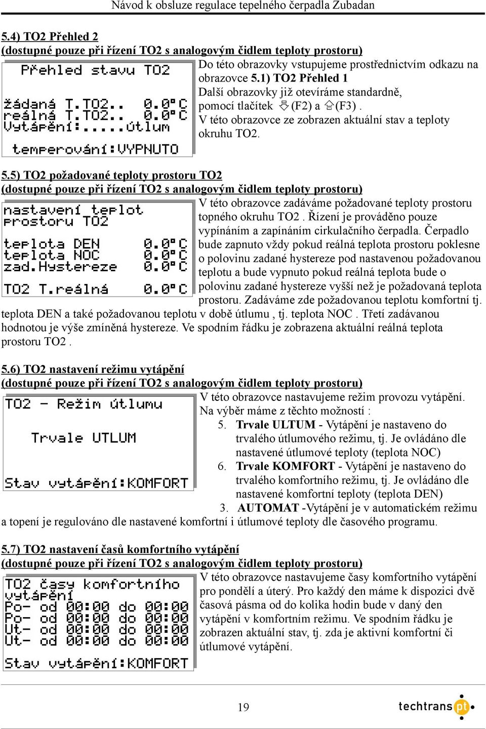 5) TO2 požadované teploty prostoru TO2 (dostupné pouze při řízení TO2 s analogovým čidlem teploty prostoru) V této obrazovce zadáváme požadované teploty prostoru topného okruhu TO2.