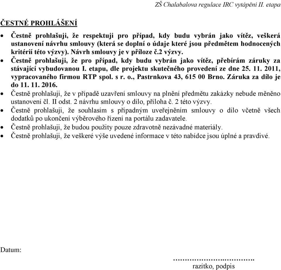 etapu, dle projektu skutečného provedení ze dne 25. 11. 2011, vypracovaného firmou RTP spol. s r. o., Pastrnkova 43, 615 00 Brno. Záruka za dílo je do 11. 11. 2016.