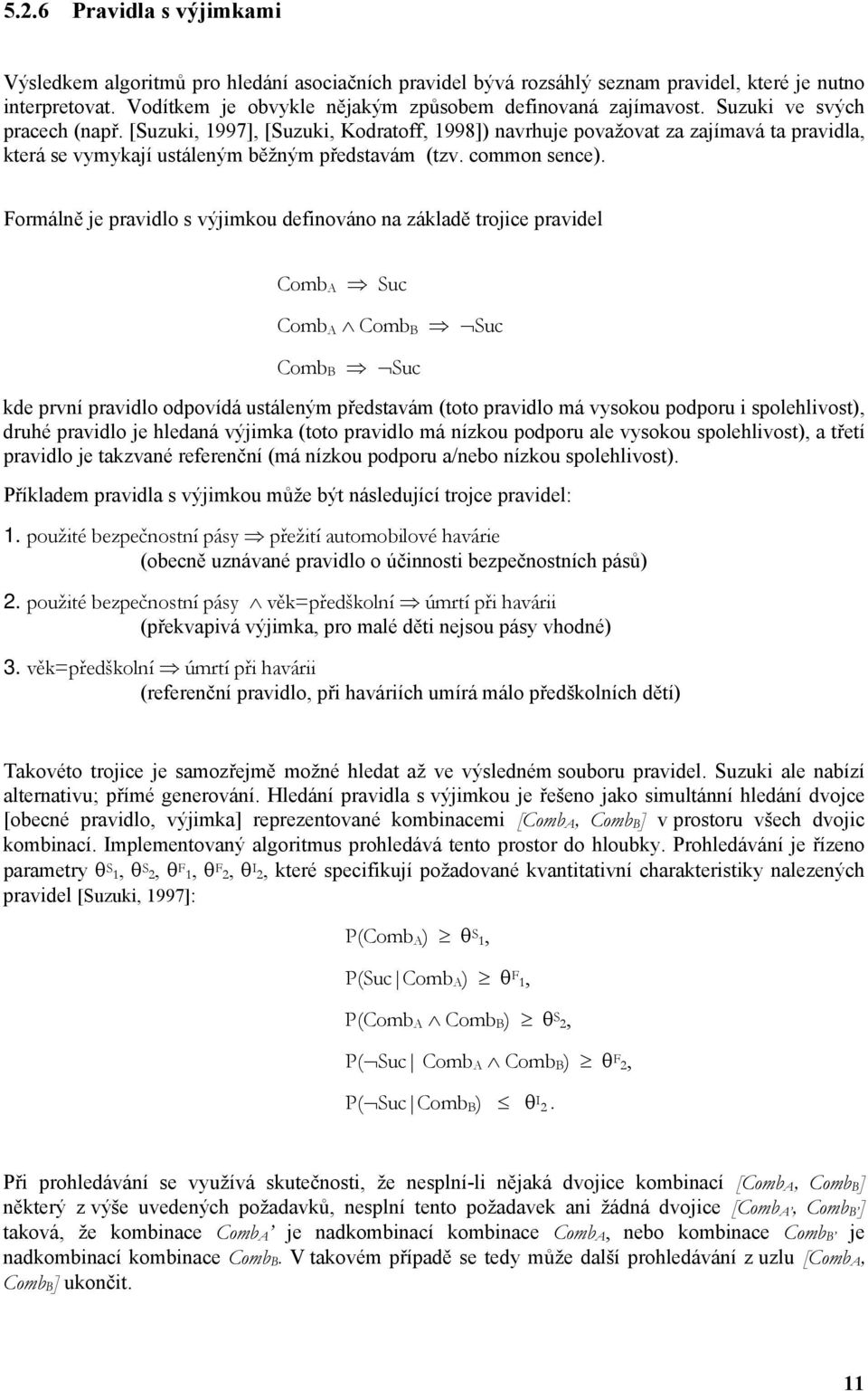 Formálně je prvidlo s výjimkou definováno n zákldě trojice prvidel Comb A Suc Comb A Comb B Suc Comb B Suc kde první prvidlo odpovídá ustáleným předstvám (toto prvidlo má vysokou podporu i