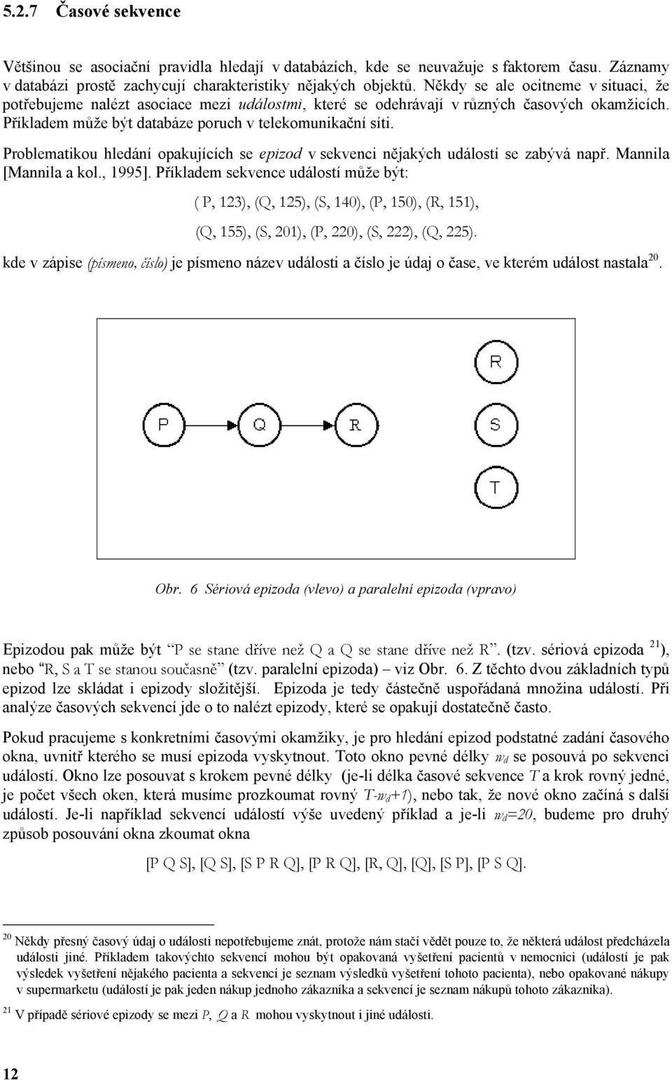 Problemtikou hledání opkujících se epizod v sekvenci nějkých událostí se zbývá npř. Mnnil [Mnnil kol., 1995].