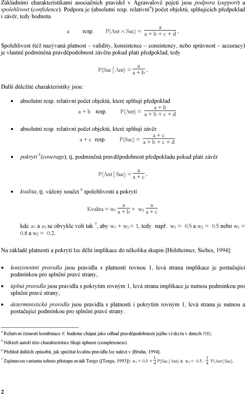 Spolehlivost (též nzývná pltnost vlidity, konsistence consistency, nebo správnost ccurcy) je vlstně podmíněná prvděpodobnost závěru pokud pltí předpokld, tedy Dlší důležité chrkteristiky jsou: P(Suc