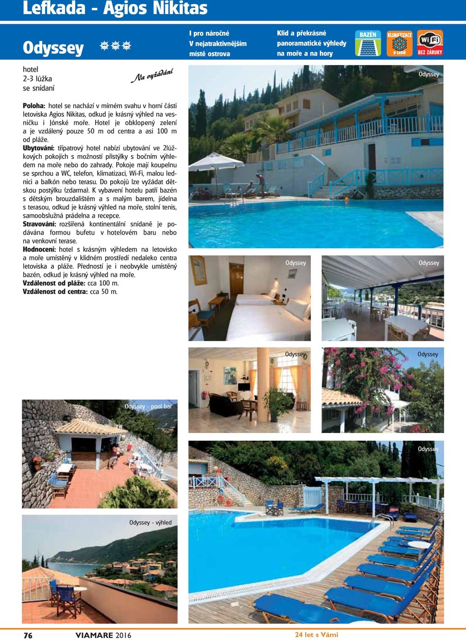 Ubytování: třípatrový hotel nabízí ubytování ve 2lůžkových pokojích s možností přistýlky s bočním výhledem na moře nebo do zahrady.