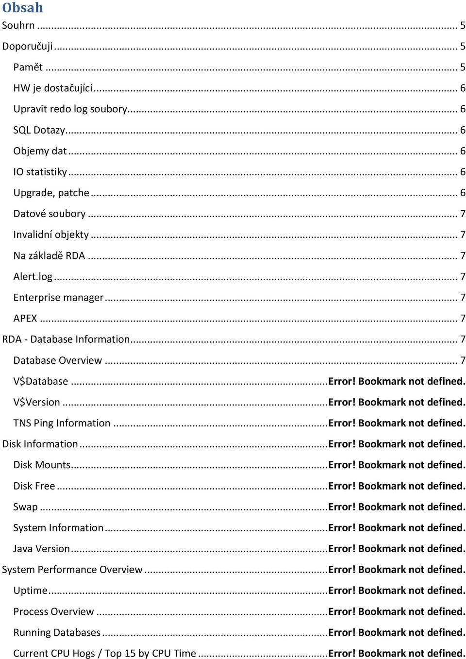 V$Version... Error! Bookmark not defined. TNS Ping Information... Error! Bookmark not defined. Disk Information... Error! Bookmark not defined. Disk Mounts... Error! Bookmark not defined. Disk Free.