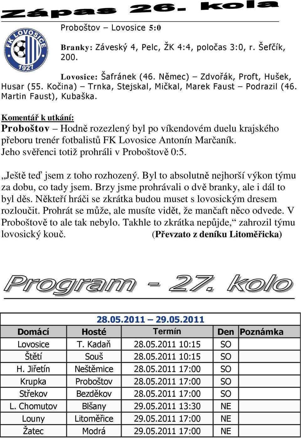 Komentář k utkání: Proboštov Hodně rozezlený byl po víkendovém duelu krajského přeboru trenér fotbalistů FK Lovosice Antonín Marčaník. Jeho svěřenci totiž prohráli v Proboštově 0:5.